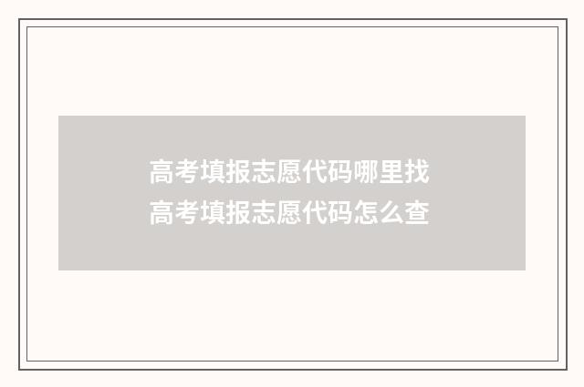 高考填报志愿代码哪里找 高考填报志愿代码怎么查