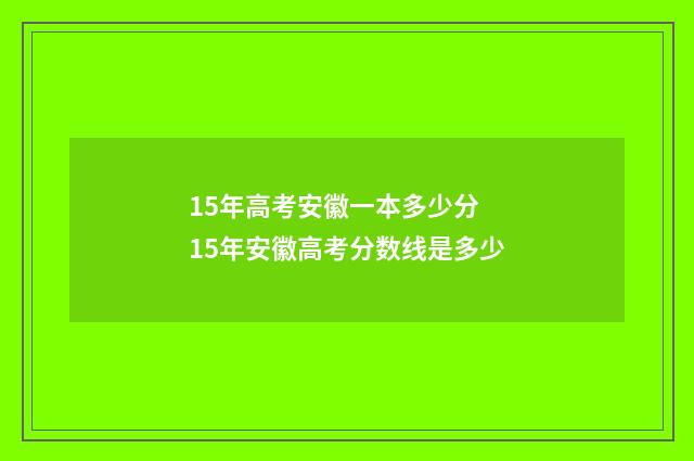 15年高考安徽一本多少分 15年安徽高考分数线是多少