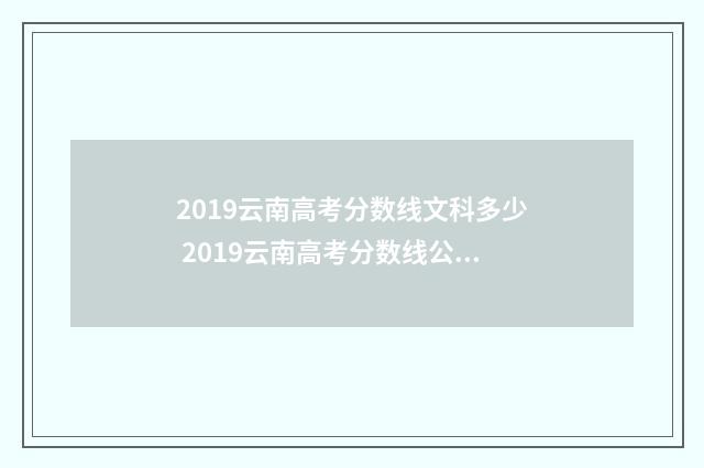 2019云南高考分数线文科多少 2019云南高考分数线公布