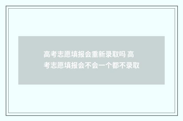 高考志愿填报会重新录取吗 高考志愿填报会不会一个都不录取