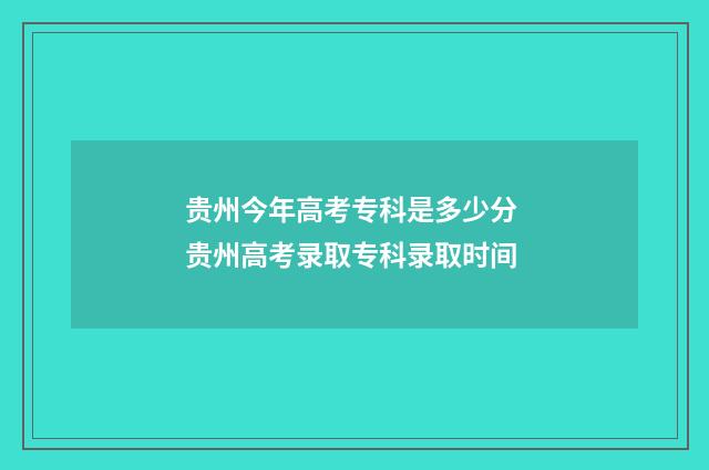贵州今年高考专科是多少分 贵州高考录取专科录取时间
