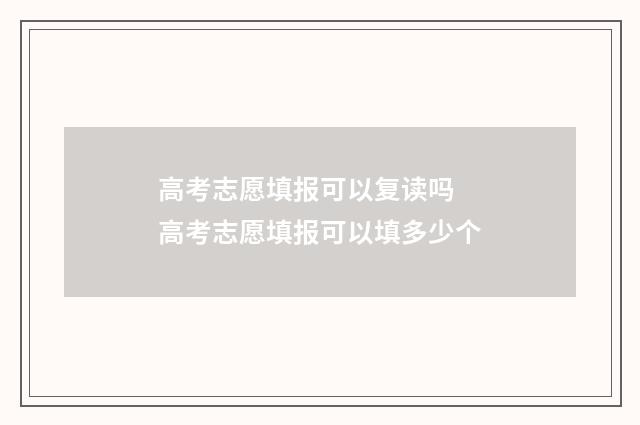 高考志愿填报可以复读吗 高考志愿填报可以填多少个