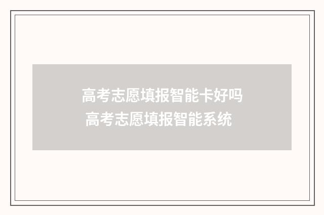 高考志愿填报智能卡好吗 高考志愿填报智能系统