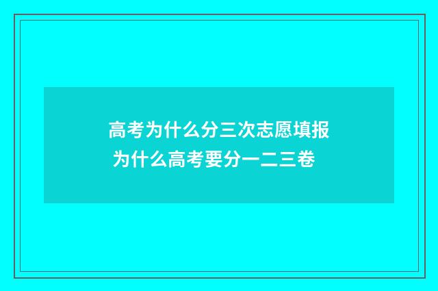 高考为什么分三次志愿填报 为什么高考要分一二三卷