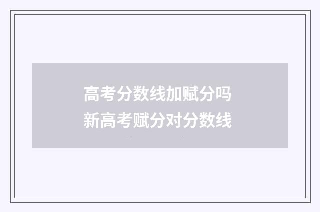 高考分数线加赋分吗 新高考赋分对分数线