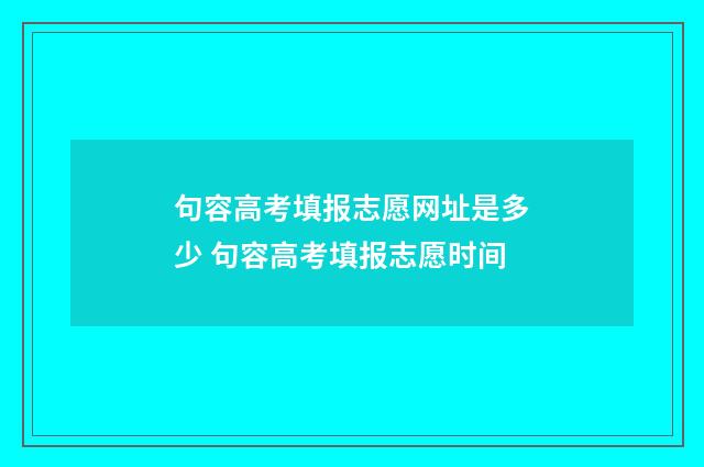 句容高考填报志愿网址是多少 句容高考填报志愿时间