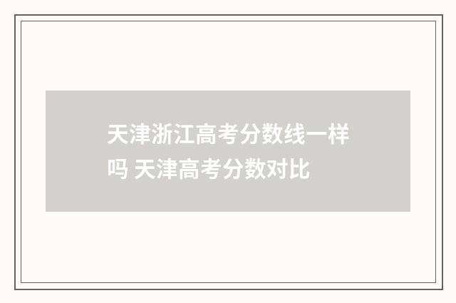 天津浙江高考分数线一样吗 天津高考分数对比