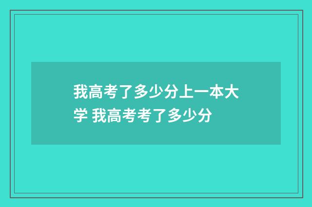 我高考了多少分上一本大学 我高考考了多少分