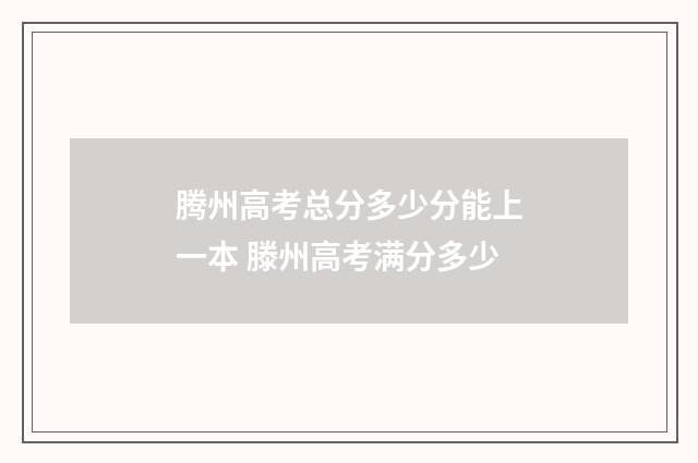 腾州高考总分多少分能上一本 滕州高考满分多少