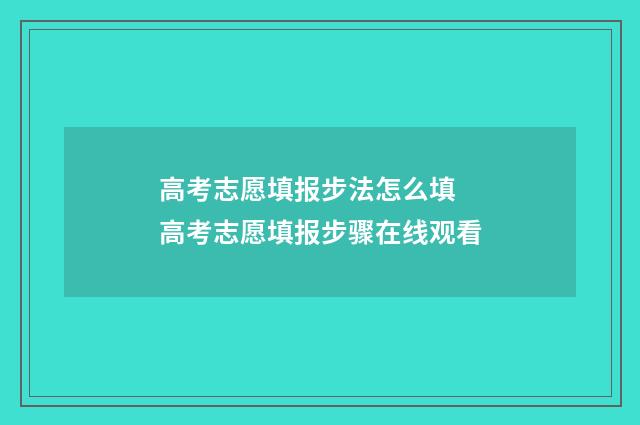 高考志愿填报步法怎么填 高考志愿填报步骤在线观看