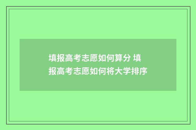 填报高考志愿如何算分 填报高考志愿如何将大学排序
