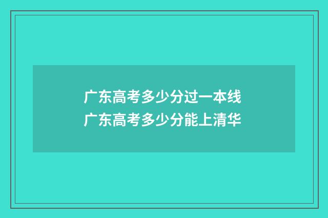 广东高考多少分过一本线 广东高考多少分能上清华