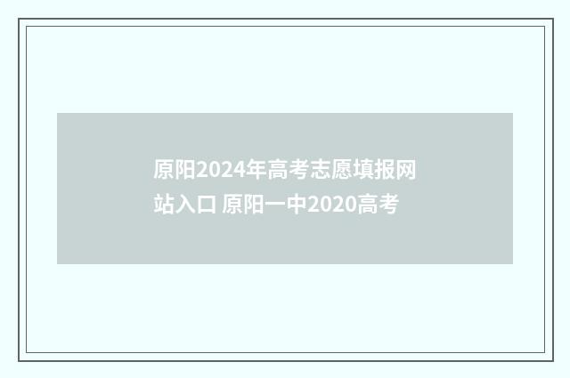 原阳2024年高考志愿填报网站入口 原阳一中2020高考