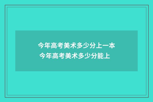 今年高考美术多少分上一本 今年高考美术多少分能上