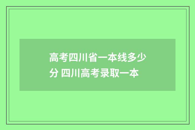 高考四川省一本线多少分 四川高考录取一本
