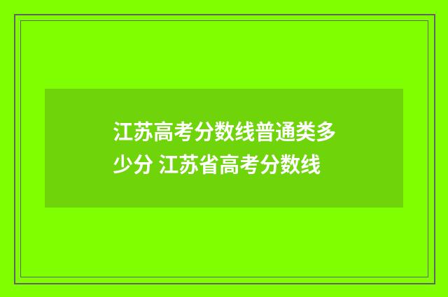 江苏高考分数线普通类多少分 江苏省高考分数线