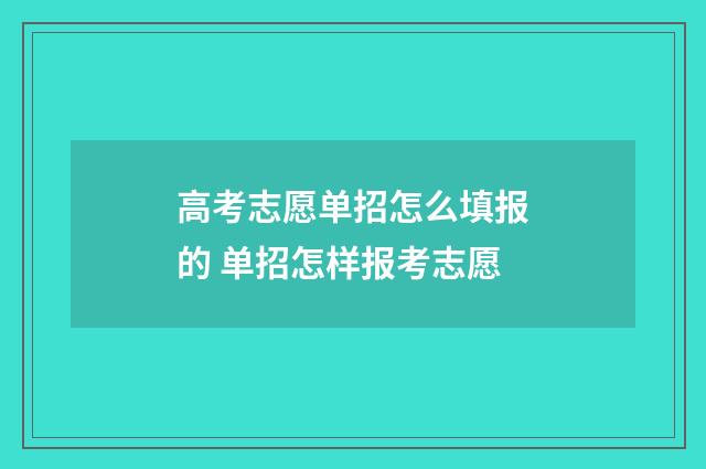 高考志愿单招怎么填报的 单招怎样报考志愿