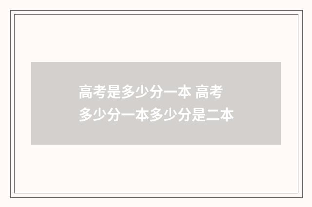 高考是多少分一本 高考多少分一本多少分是二本