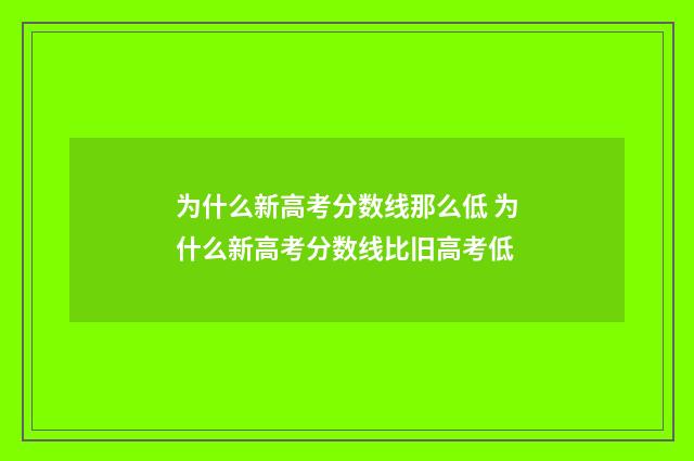 为什么新高考分数线那么低 为什么新高考分数线比旧高考低