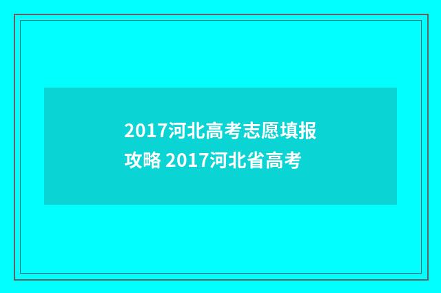 2017河北高考志愿填报攻略 2017河北省高考