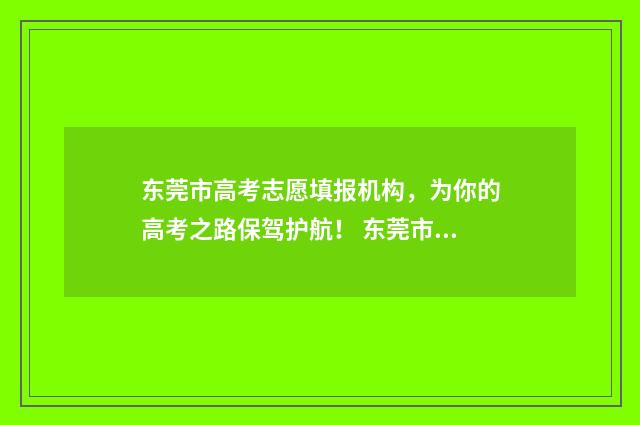 东莞市高考志愿填报机构，为你的高考之路保驾护航！ 东莞市高考志愿填报机构