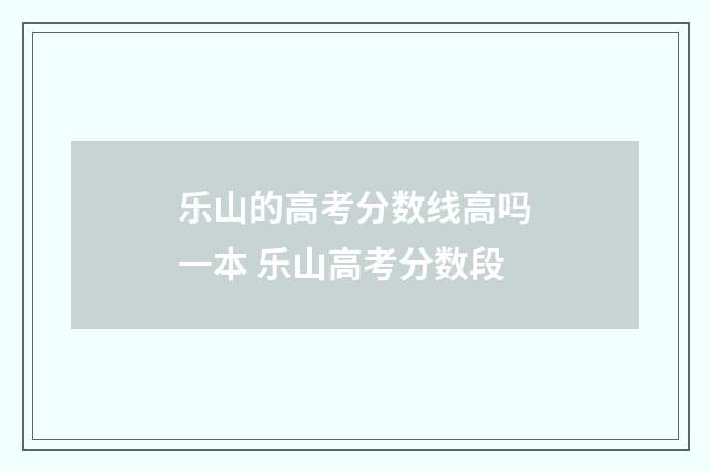乐山的高考分数线高吗一本 乐山高考分数段
