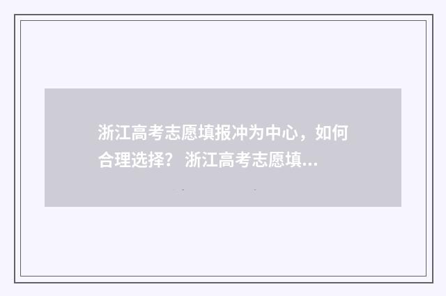 浙江高考志愿填报冲为中心，如何合理选择？ 浙江高考志愿填报规则及技巧