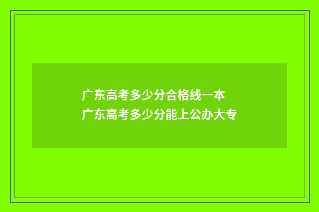 广东高考多少分合格线一本 广东高考多少分能上公办大专