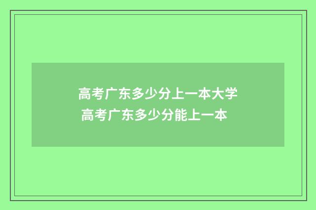 高考广东多少分上一本大学 高考广东多少分能上一本