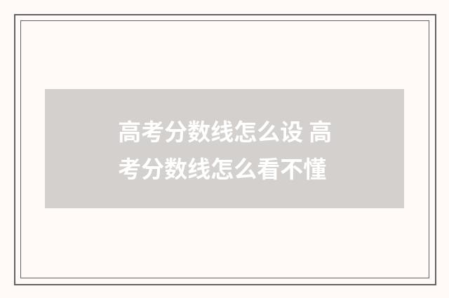 高考分数线怎么设 高考分数线怎么看不懂