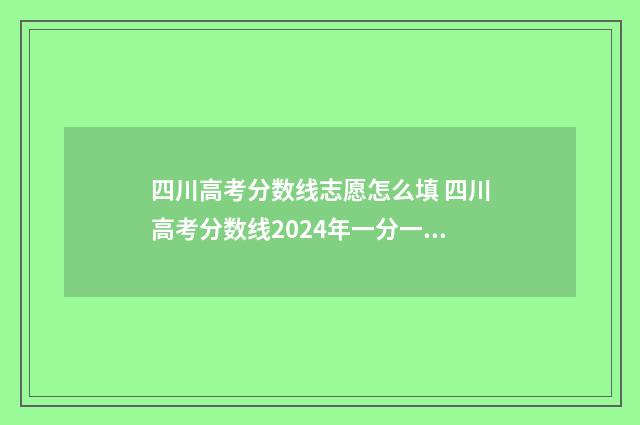 四川高考分数线志愿怎么填 四川高考分数线2024年一分一段