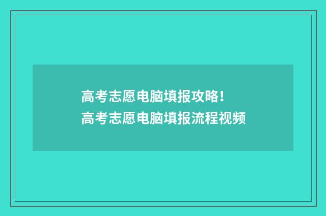高考志愿电脑填报攻略！ 高考志愿电脑填报流程视频