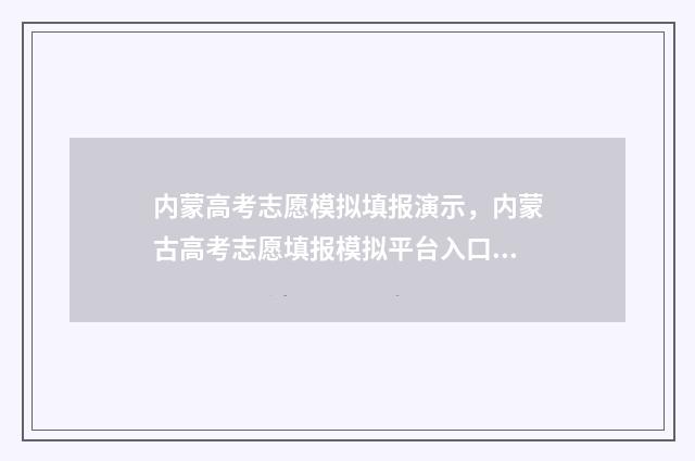 内蒙高考志愿模拟填报演示，内蒙古高考志愿填报模拟平台入口 内蒙古高考报志愿模拟
