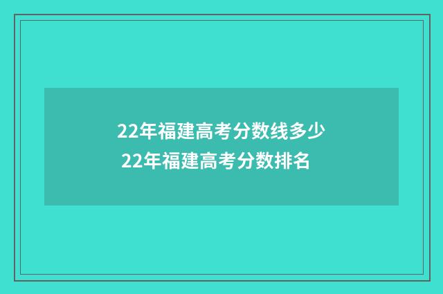22年福建高考分数线多少 22年福建高考分数排名