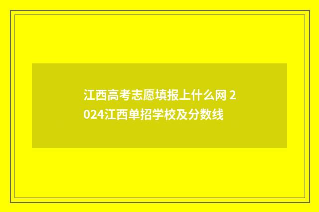 江西高考志愿填报上什么网 2024江西单招学校及分数线