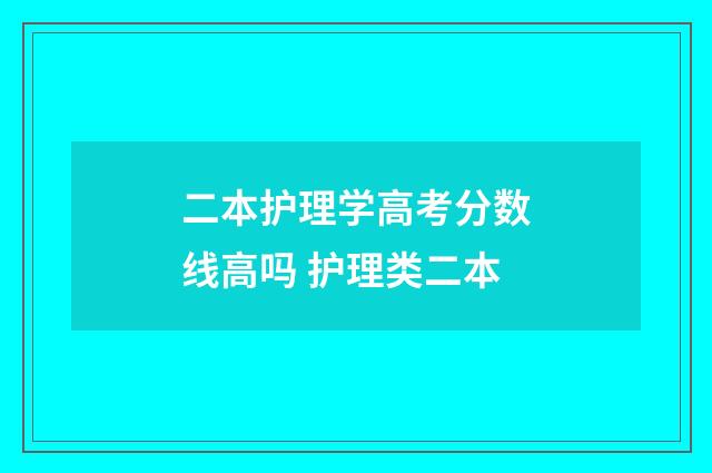 二本护理学高考分数线高吗 护理类二本
