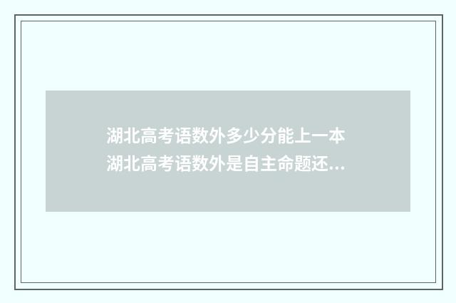 湖北高考语数外多少分能上一本 湖北高考语数外是自主命题还是用全国卷
