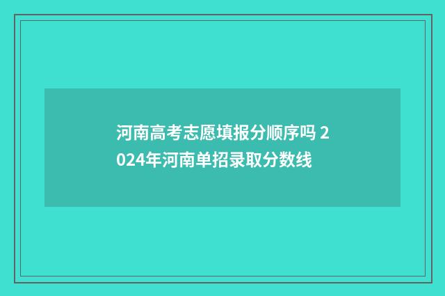 河南高考志愿填报分顺序吗 2024年河南单招录取分数线