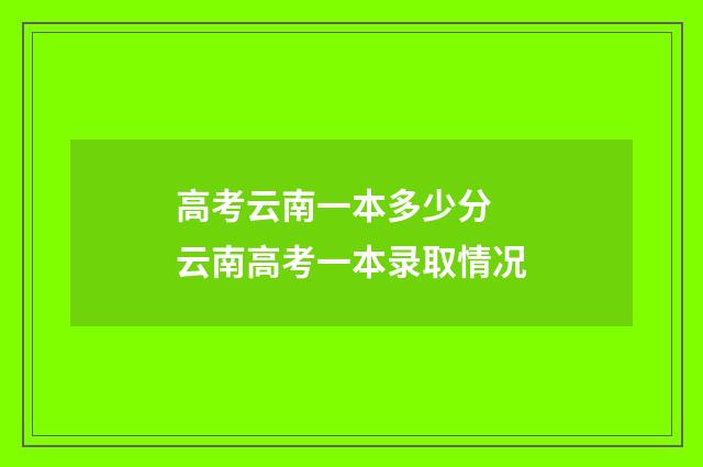 高考云南一本多少分 云南高考一本录取情况