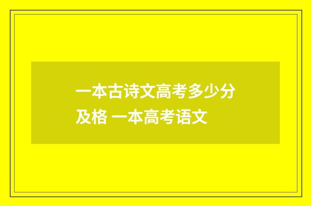 一本古诗文高考多少分及格 一本高考语文