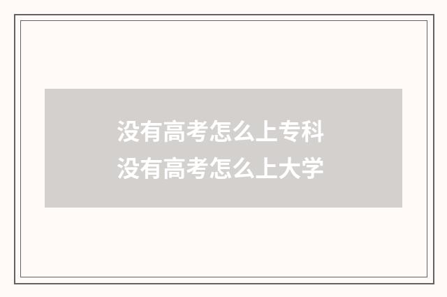 没有高考怎么上专科 没有高考怎么上大学