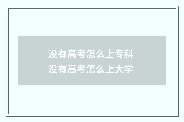 没有高考怎么上专科 没有高考怎么上大学