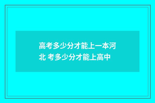 高考多少分才能上一本河北 考多少分才能上高中