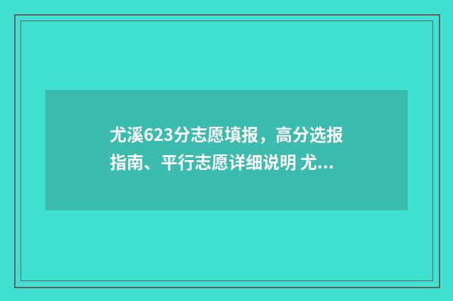 尤溪623分志愿填报，高分选报指南、平行志愿详细说明 尤溪2020年中考录取分数线是多少