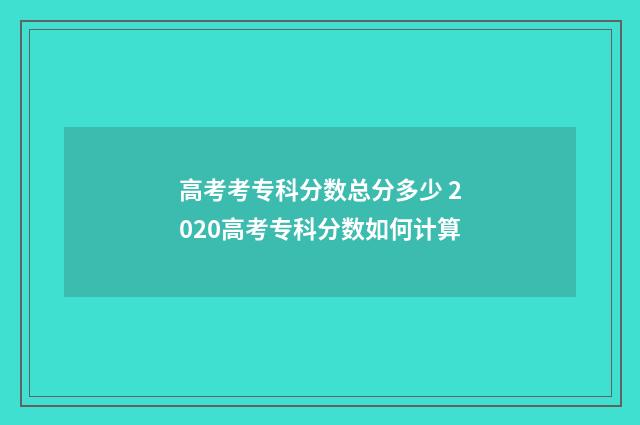 高考考专科分数总分多少 2020高考专科分数如何计算