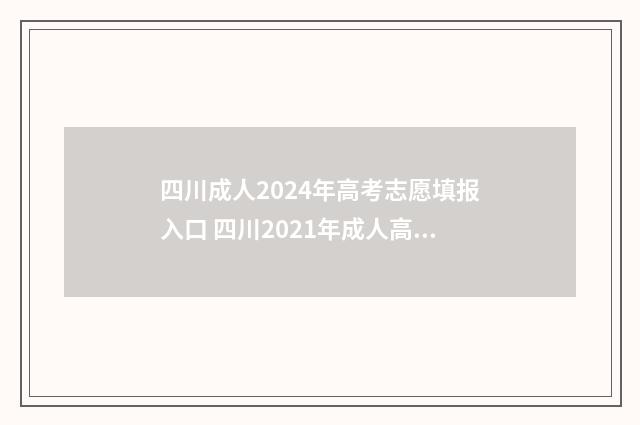 四川成人2024年高考志愿填报入口 四川2021年成人高考报名时间和考试时间