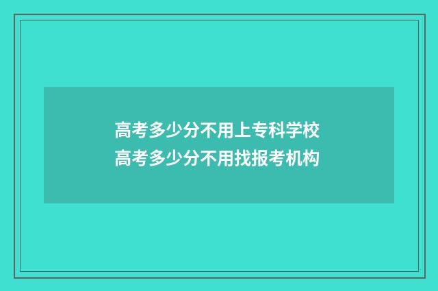 高考多少分不用上专科学校 高考多少分不用找报考机构
