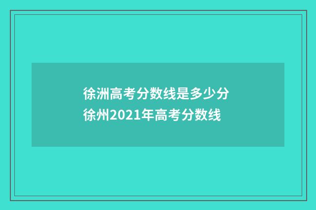 徐洲高考分数线是多少分 徐州2021年高考分数线