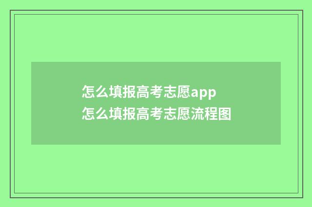 怎么填报高考志愿app 怎么填报高考志愿流程图