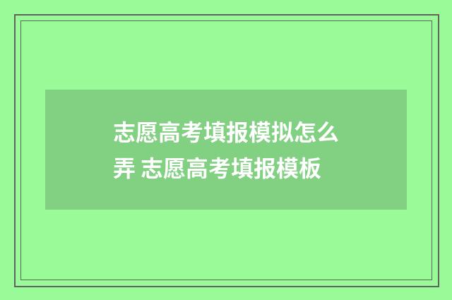 志愿高考填报模拟怎么弄 志愿高考填报模板